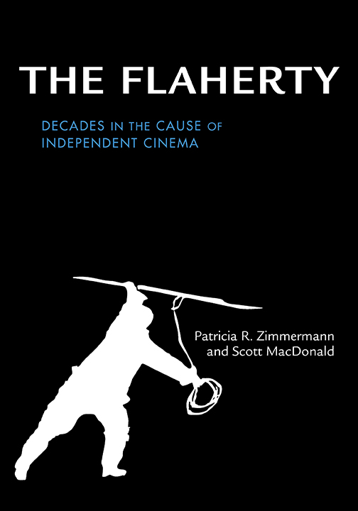 <em>The Flaherty: Decades in the Cause of Independent Cinema</em> by Patricia R. Zimmermann and Scott MacDonald. Published by Indiana University Press, 2017.