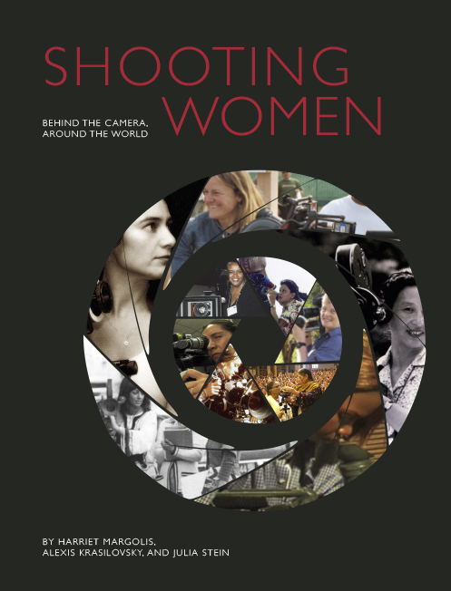 'Shooting Women: Behind the Camera, Around the World' by Harriet Margolis, Alexis Krasilovsky and Julia Stein. Published by Intellect (UK), University of Chicago Press (USA), 2015.