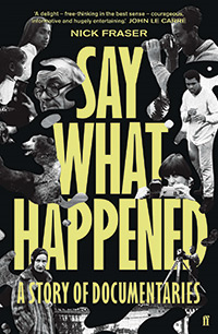 Say What Happened: A Story of Documentaries by Nick Fraser, Faber & Faber, 2019.