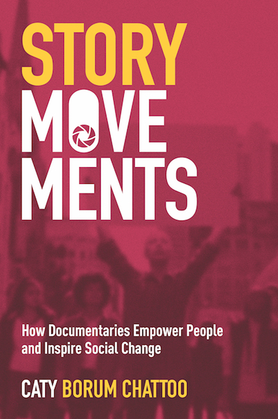 Story Movements: How Documentaries Empower People and Inspire Social Change By Caty Borum Chattoo, Oxford University Press