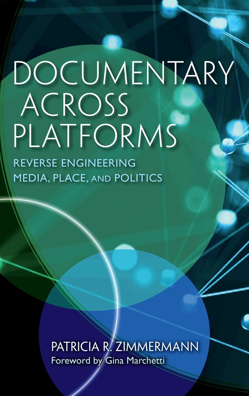 Documentary Across Platforms: Reverse Engineering Media, Place and Politics, By Patricia R. Zimmermann, Indiana University Press, 2019.