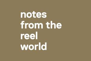 notes from the reel world