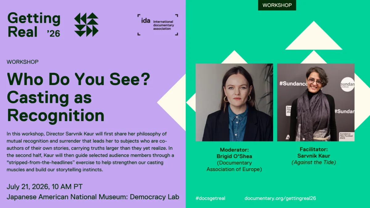 Getting Real Workshop: Who Do You See? Casting as Recognition Facilitator: Sarvnik Kaur (Against the Tide) Moderator: Brigid O'Shea (Documentary Association of Europe)