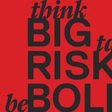 think BIG, take RISKS, be BOLD